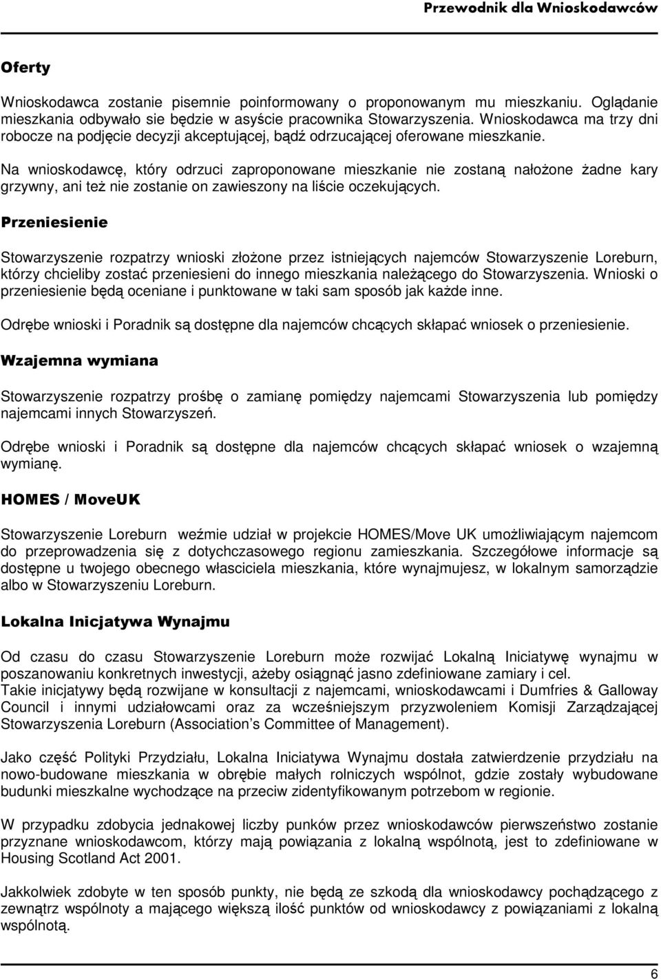 Na wnioskodawc, który odrzuci zaproponowane mieszkanie nie zostan nałoone adne kary grzywny, ani te nie zostanie on zawieszony na licie oczekujcych.