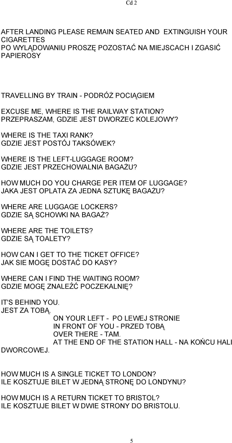 HOW MUCH DO YOU CHARGE PER ITEM OF LUGGAGE? JAKA JEST OPLATA ZA JEDNA SZTUKĘ BAGAŻU? WHERE ARE LUGGAGE LOCKERS? GDZIE SĄ SCHOWKI NA BAGAŻ? WHERE ARE THE TOILETS? GDZIE SĄ TOALETY?