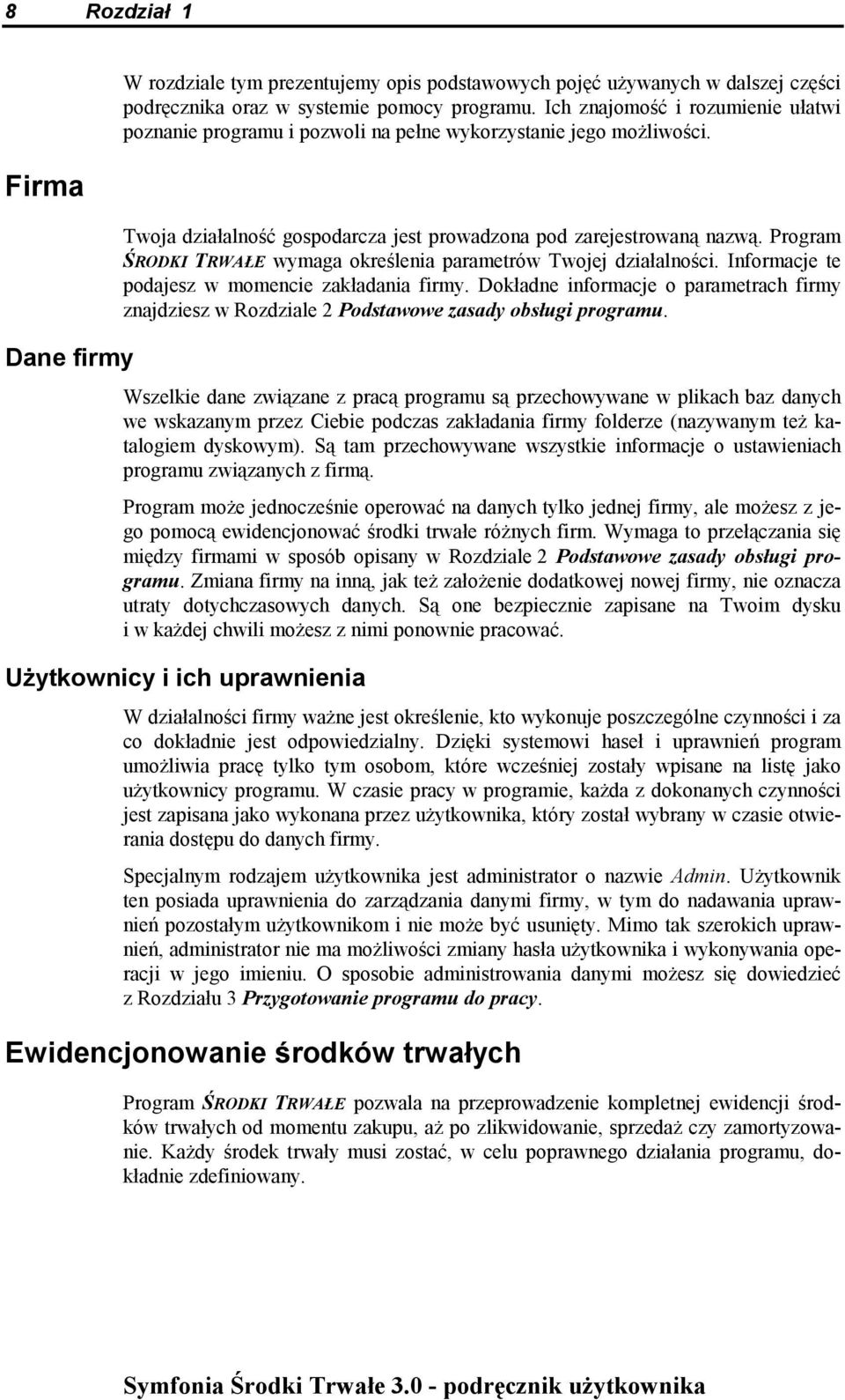 Program ŚRODKI TRWAŁE wymaga określenia parametrów Twojej działalności. Informacje te podajesz w momencie zakładania firmy. Dokładne informacje o parametrach firmy znajdziesz w Rozdziale.