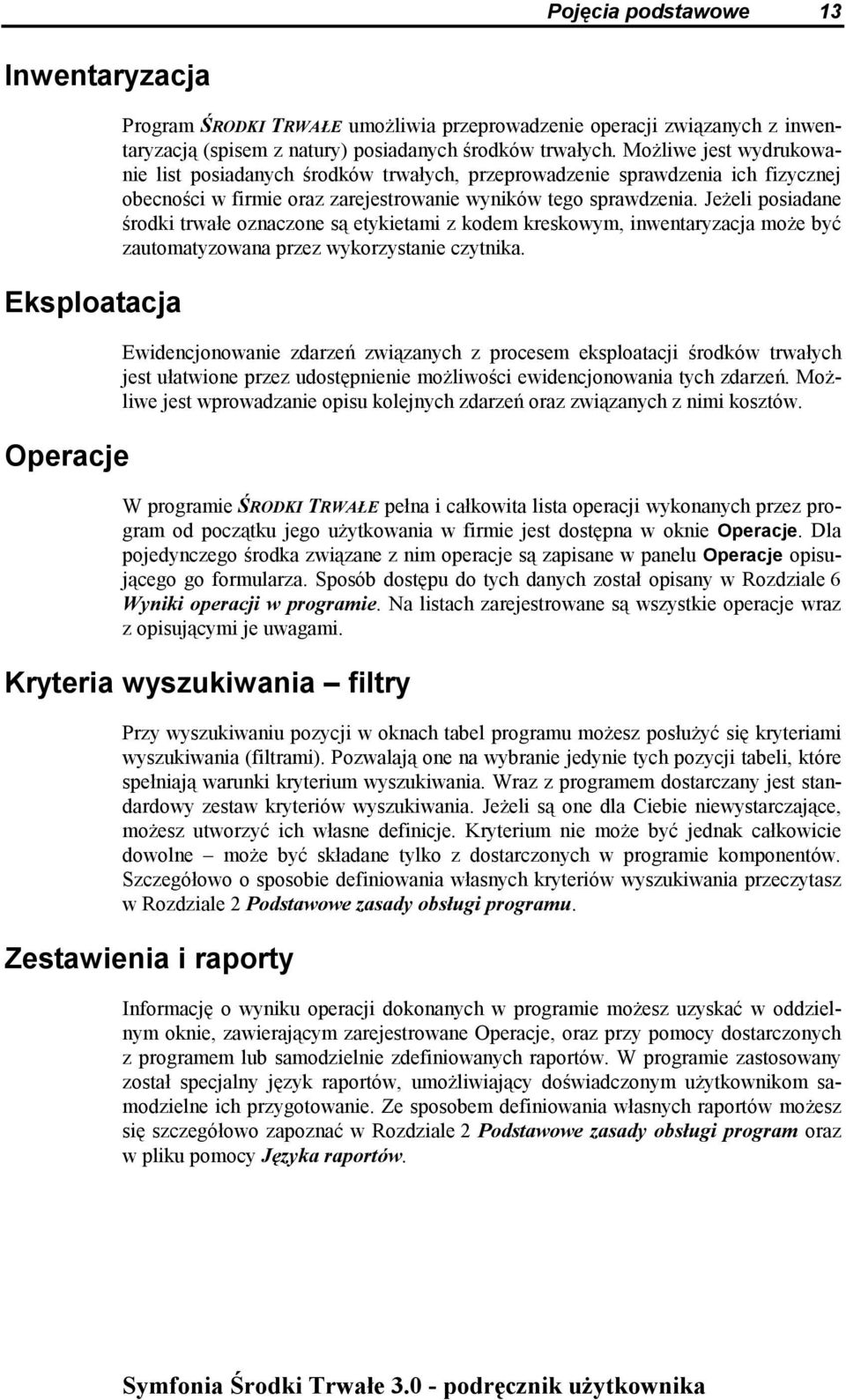 Jeżeli posiadane środki trwałe oznaczone są etykietami z kodem kreskowym, inwentaryzacja może być zautomatyzowana przez wykorzystanie czytnika.