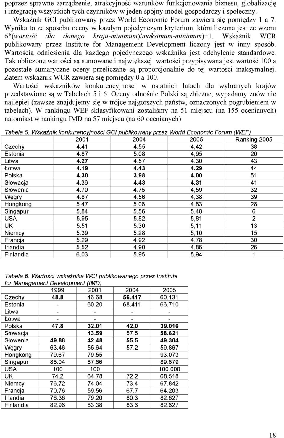 Wynika to ze sposobu oceny w każdym pojedynczym kryterium, która liczona jest ze wzoru 6*(wartość dla danego kraju-minimum)/maksimum-minimum)+1.