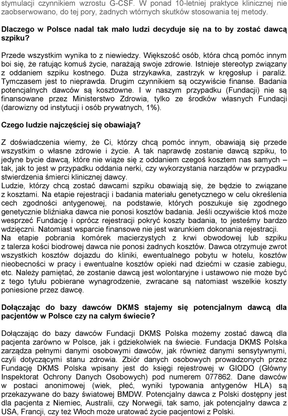 Większość osób, która chcą pomóc innym boi się, że ratując komuś życie, narażają swoje zdrowie. Istnieje stereotyp związany z oddaniem szpiku kostnego. Duża strzykawka, zastrzyk w kręgosłup i paraliż.