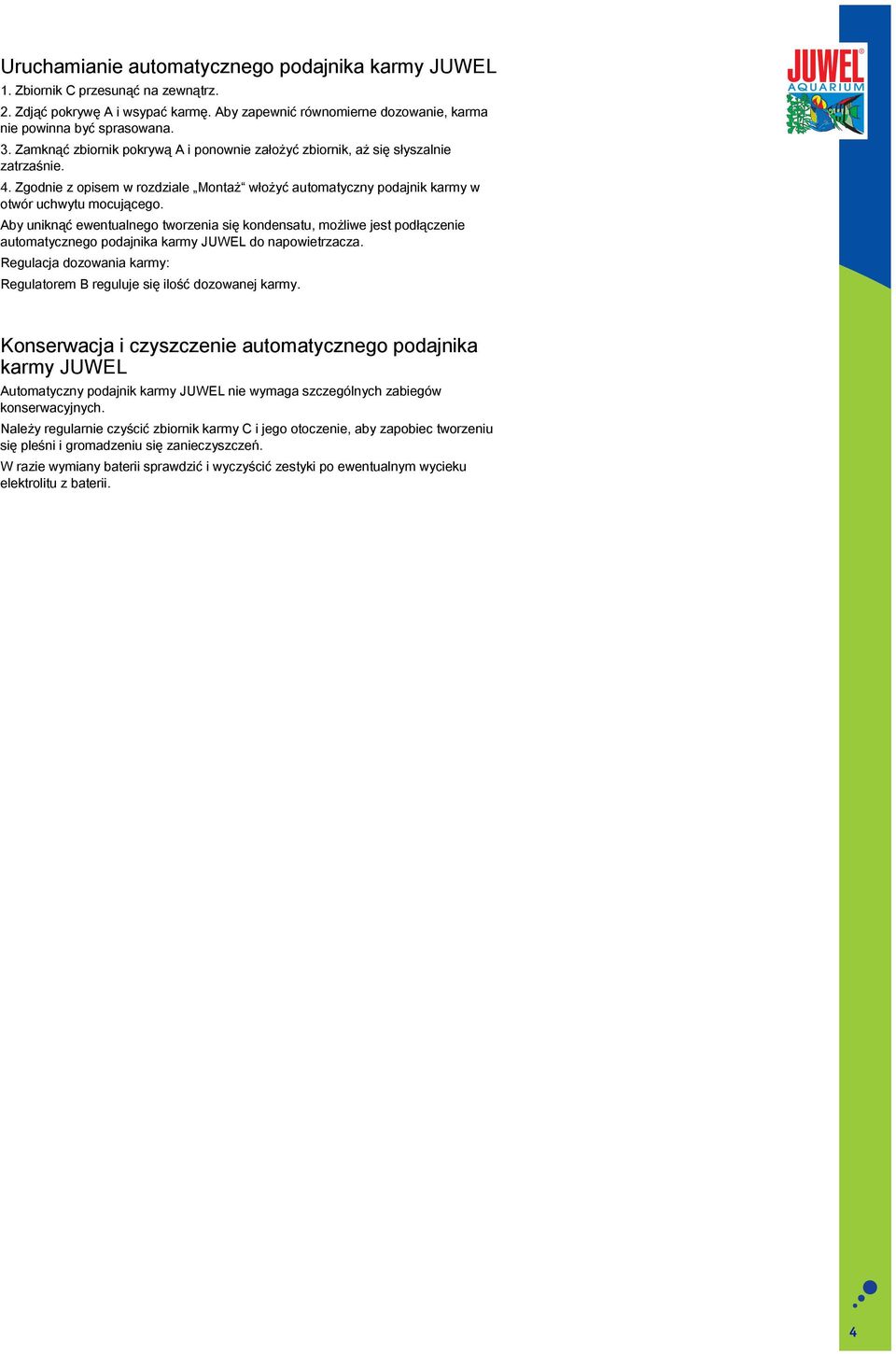 Aby uniknąć ewentualnego tworzenia się kondensatu, możliwe jest podłączenie automatycznego podajnika karmy JUWEL do napowietrzacza.