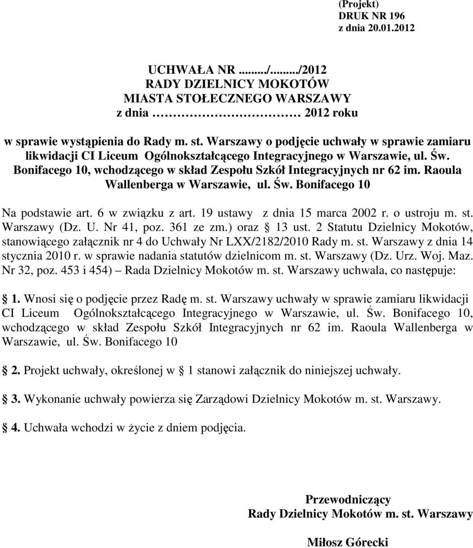 Raoula Wallenberga w Warszawie, ul. Św. Bonifacego 10 Na podstawie art. 6 w związku z art. 19 ustawy z dnia 15 marca 2002 r. o ustroju m. st. Warszawy (Dz. U. Nr 41, poz. 361 ze zm.) oraz 13 ust.