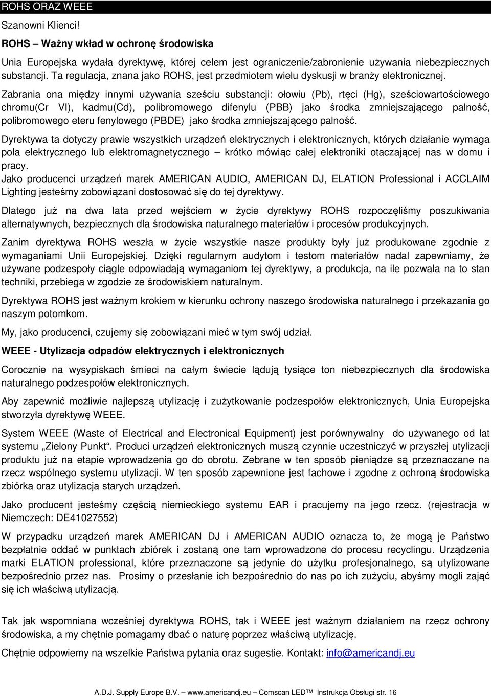 Zabrania ona między innymi używania sześciu substancji: ołowiu (Pb), rtęci (Hg), sześciowartościowego chromu(cr VI), kadmu(cd), polibromowego difenylu (PBB) jako środka zmniejszającego palność,