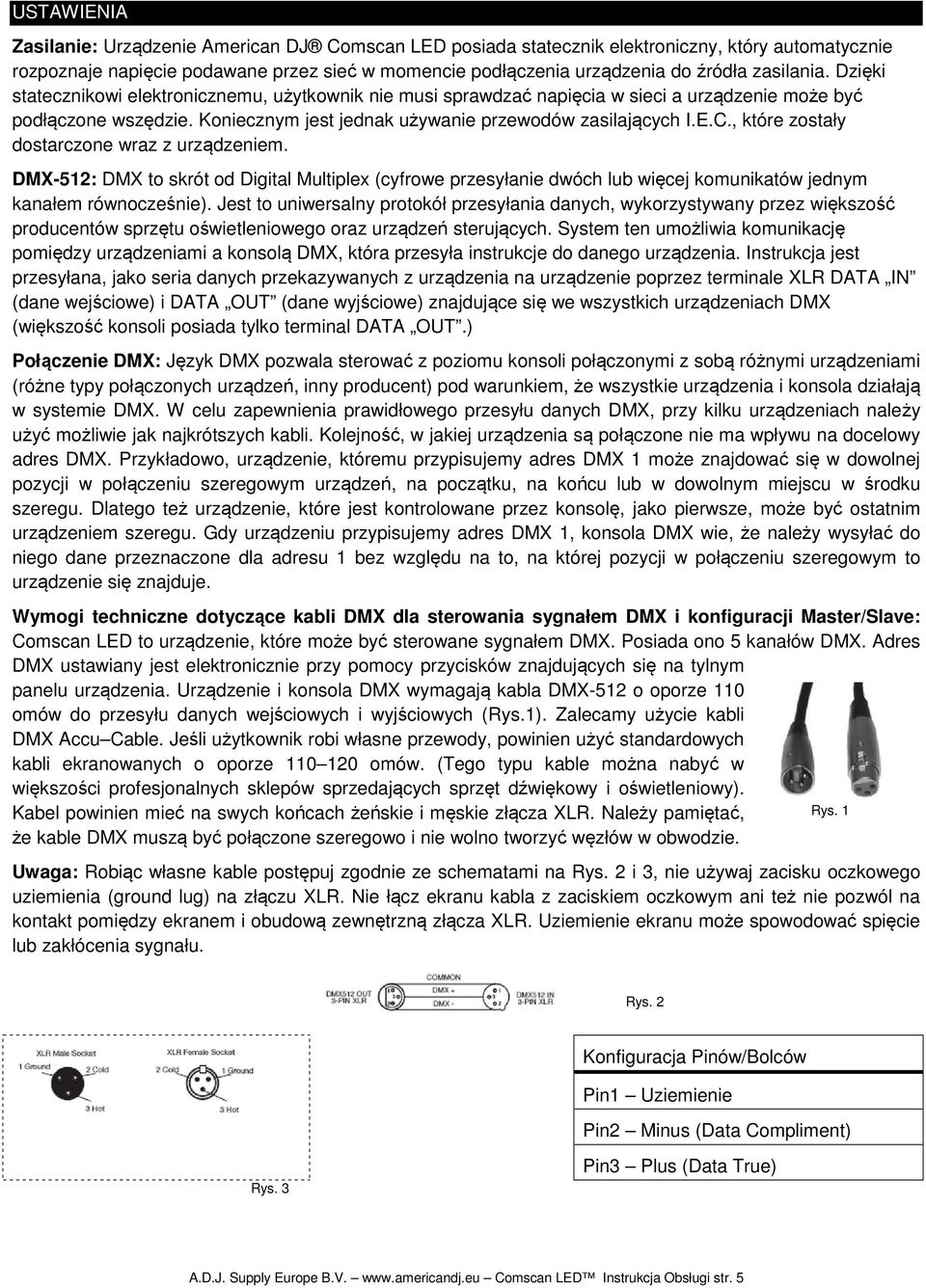 , które zostały dostarczone wraz z urządzeniem. DMX-512: DMX to skrót od Digital Multiplex (cyfrowe przesyłanie dwóch lub więcej komunikatów jednym kanałem równocześnie).