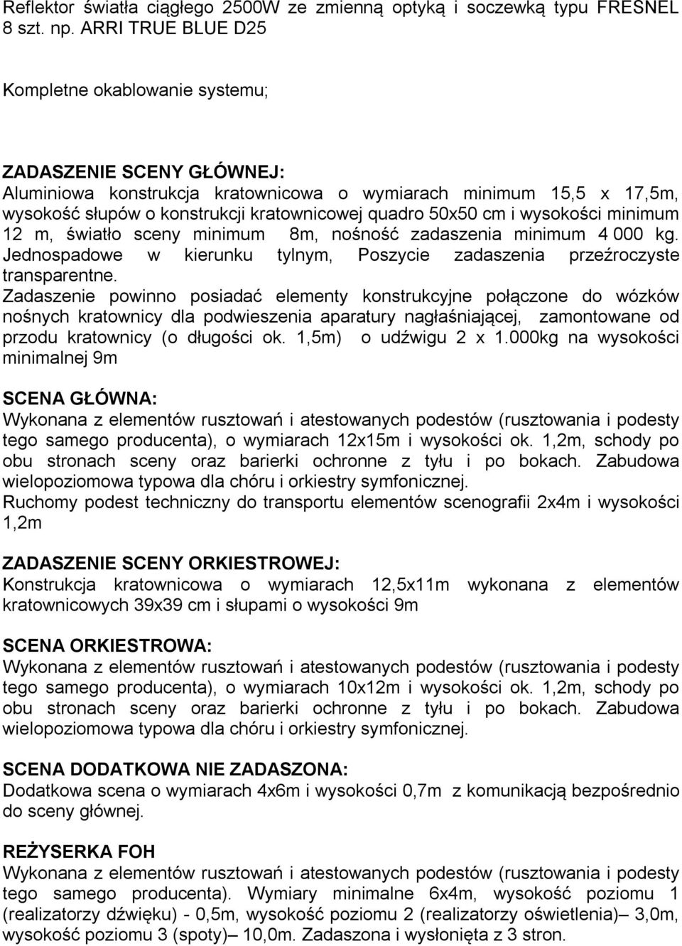 50x50 cm i wysokości minimum 12 m, światło sceny minimum 8m, nośność zadaszenia minimum 4 000 kg. Jednospadowe w kierunku tylnym, Poszycie zadaszenia przeźroczyste transparentne.