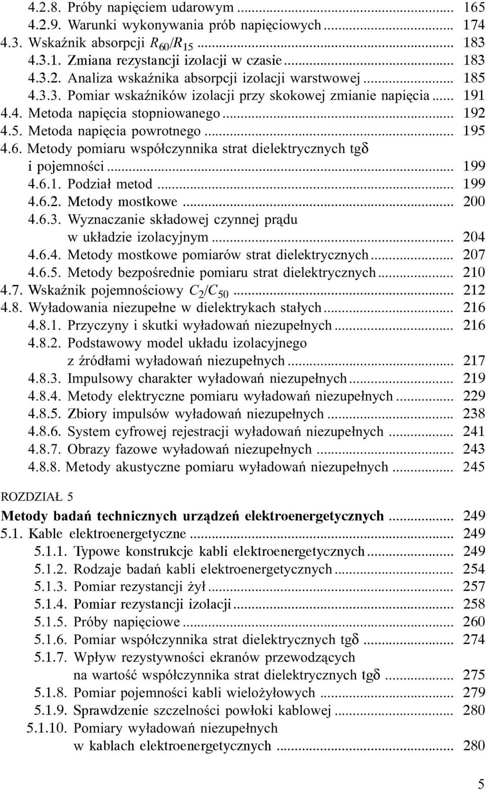 Metody pomiaru wspó³czynnika strat dielektrycznych tgδ i pojemnoœci... 199 4.6.1. Podzia³ metod... 199 4.6.2. Metody mostkowe... 200 4.6.3. Wyznaczanie sk³adowej czynnej pr¹du w uk³adzie izolacyjnym.