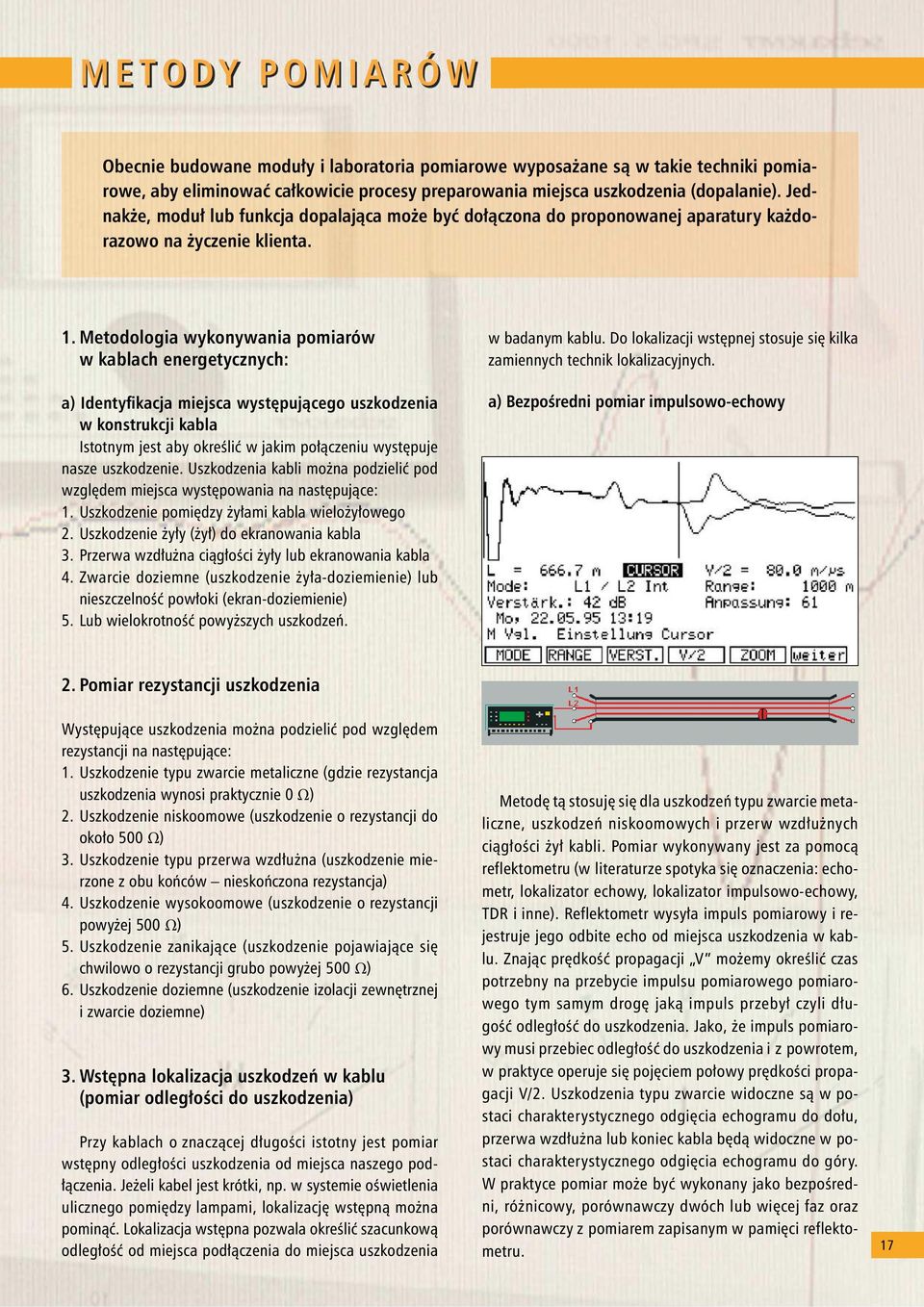 Metodologia wykonywania pomiarów w kablach energetycznych: a) Identy kacja miejsca wyst puj cego uszkodzenia w konstrukcji kabla Istotnym jest aby okre li w jakim po czeniu wyst puje nasze