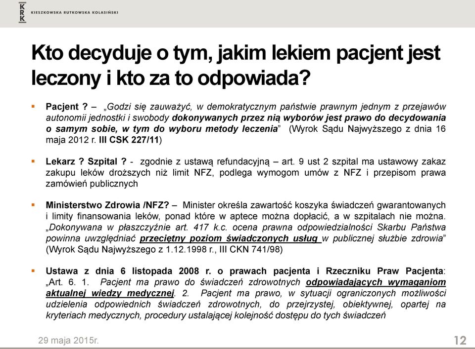 leczenia (Wyrok Sądu Najwyższego z dnia 16 maja 2012 r. III CSK 227/11) Lekarz? Szpital? - zgodnie z ustawą refundacyjną art.