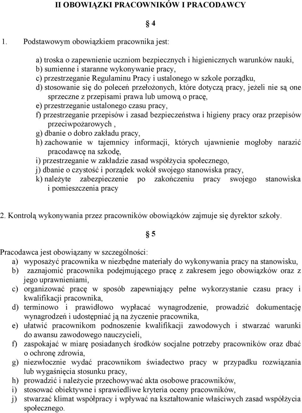 ustalonego w szkole porządku, d) stosowanie się do poleceń przełożonych, które dotyczą pracy, jeżeli nie są one sprzeczne z przepisami prawa lub umową o pracę, e) przestrzeganie ustalonego czasu