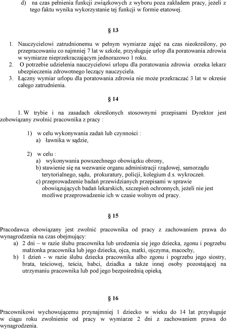 jednorazowo 1 roku. 2. O potrzebie udzielenia nauczycielowi urlopu dla poratowania zdrowia orzeka lekarz ubezpieczenia zdrowotnego leczący nauczyciela. 3.