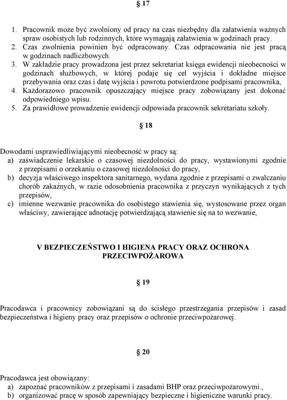 W zakładzie pracy prowadzona jest przez sekretariat księga ewidencji nieobecności w godzinach służbowych, w której podaje się cel wyjścia i dokładne miejsce przebywania oraz czas i datę wyjścia i