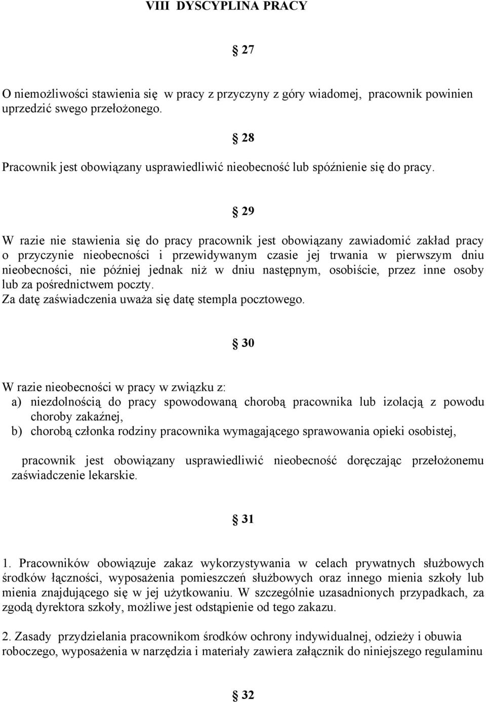 29 W razie nie stawienia się do pracy pracownik jest obowiązany zawiadomić zakład pracy o przyczynie nieobecności i przewidywanym czasie jej trwania w pierwszym dniu nieobecności, nie później jednak