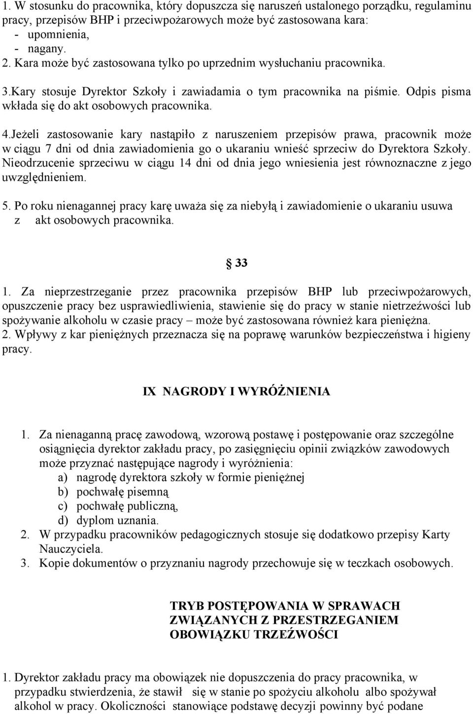 Jeżeli zastosowanie kary nastąpiło z naruszeniem przepisów prawa, pracownik może w ciągu 7 dni od dnia zawiadomienia go o ukaraniu wnieść sprzeciw do Dyrektora Szkoły.