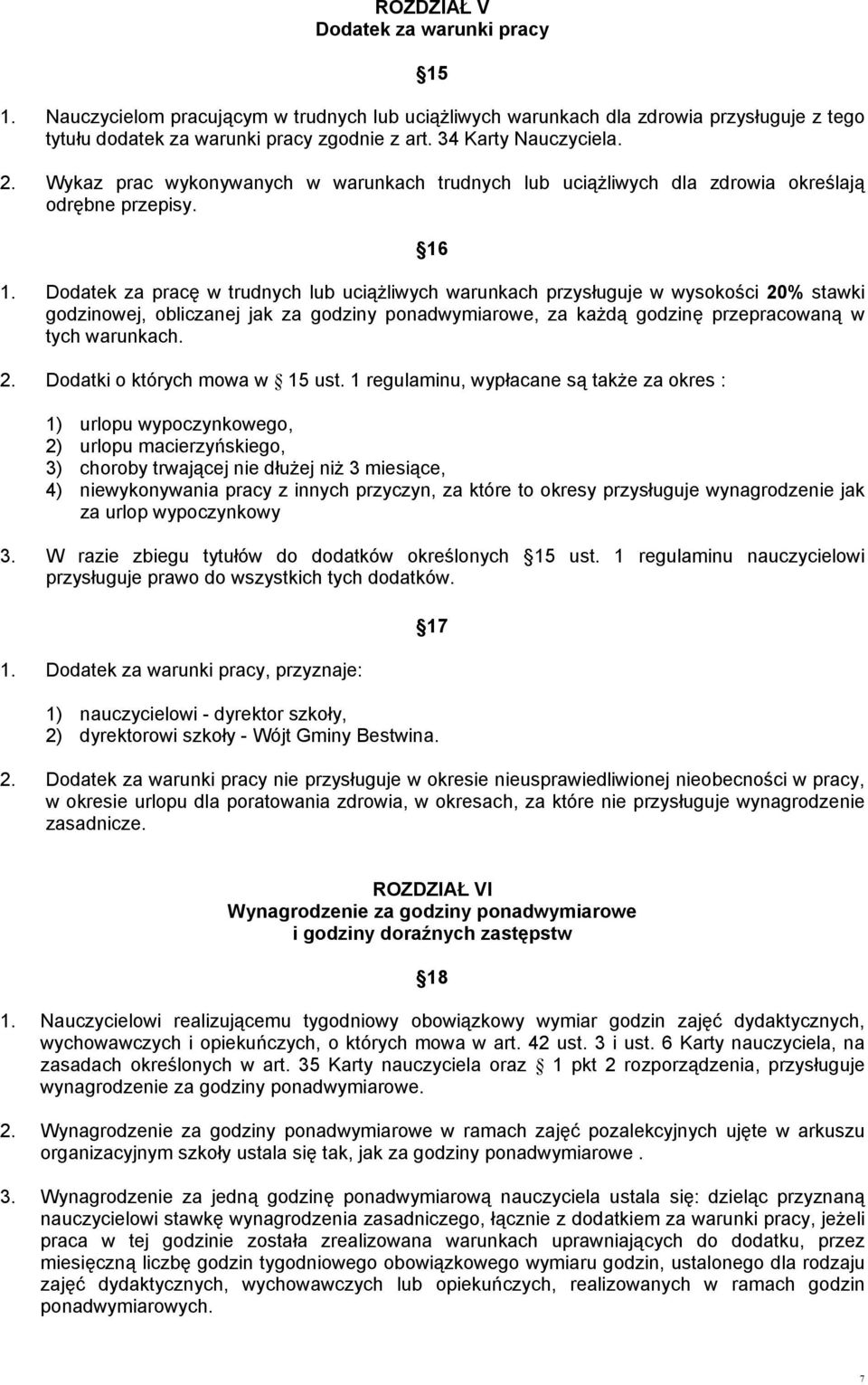 Dodatek za pracę w trudnych lub uciążliwych warunkach przysługuje w wysokości 20% stawki godzinowej, obliczanej jak za godziny ponadwymiarowe, za każdą godzinę przepracowaną w tych warunkach. 2. Dodatki o których mowa w 15 ust.