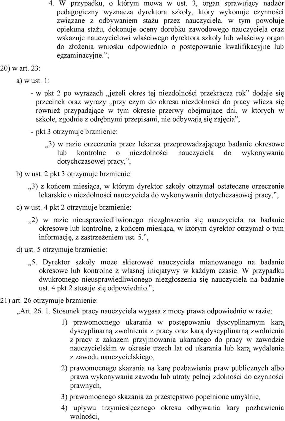 zawodowego nauczyciela oraz wskazuje nauczycielowi właściwego dyrektora szkoły lub właściwy organ do złożenia wniosku odpowiednio o postępowanie kwalifikacyjne lub egzaminacyjne. ; 20) w art.