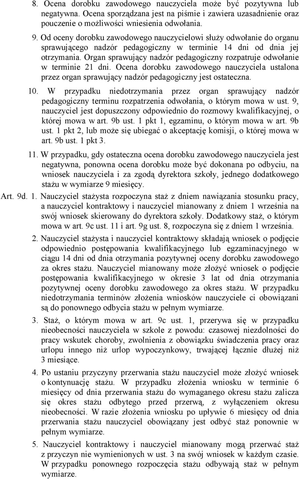 Organ sprawujący nadzór pedagogiczny rozpatruje odwołanie w terminie 21 dni. Ocena dorobku zawodowego nauczyciela ustalona przez organ sprawujący nadzór pedagogiczny jest ostateczna. 10.