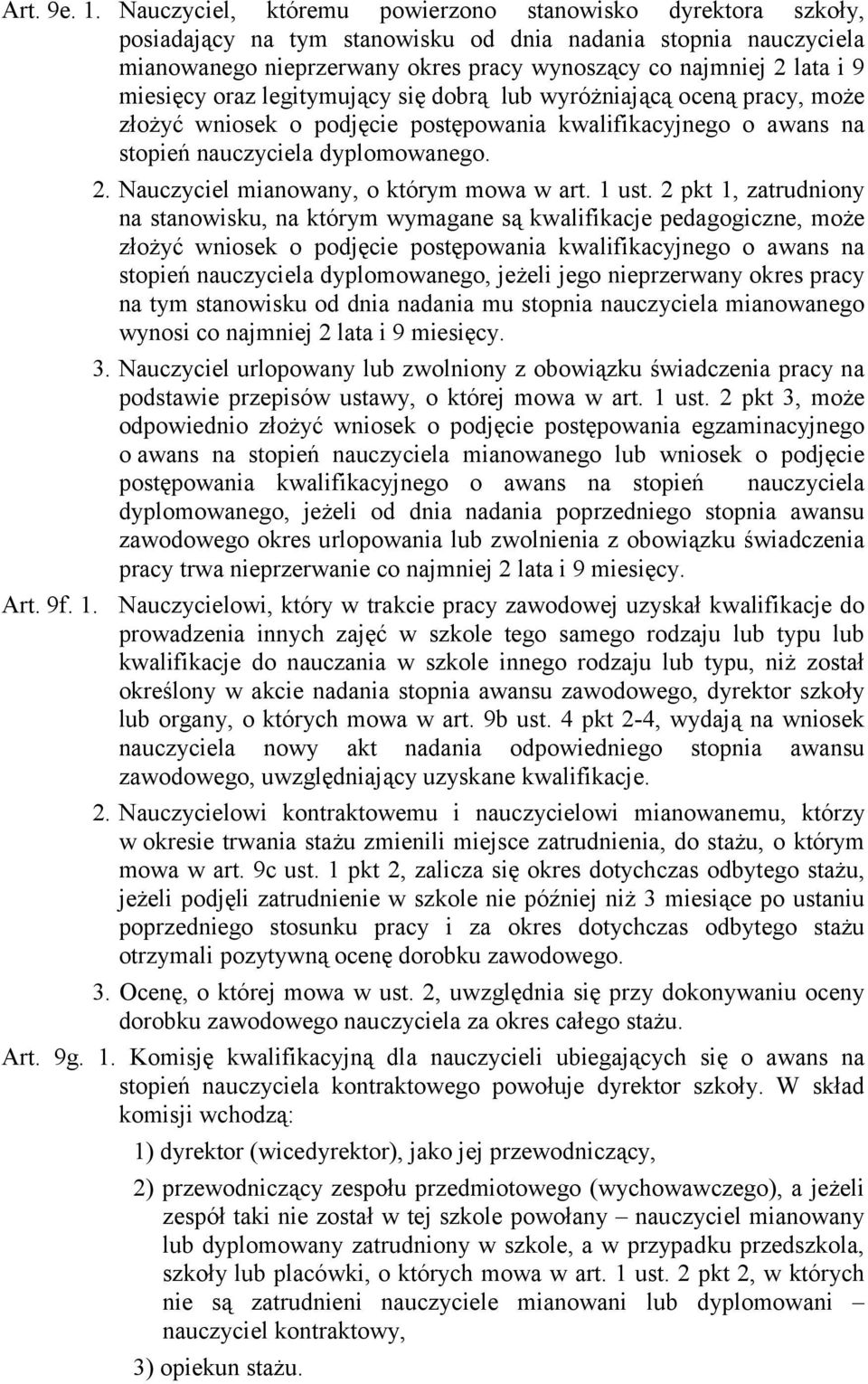 miesięcy oraz legitymujący się dobrą lub wyróżniającą oceną pracy, może złożyć wniosek o podjęcie postępowania kwalifikacyjnego o awans na stopień nauczyciela dyplomowanego. 2.