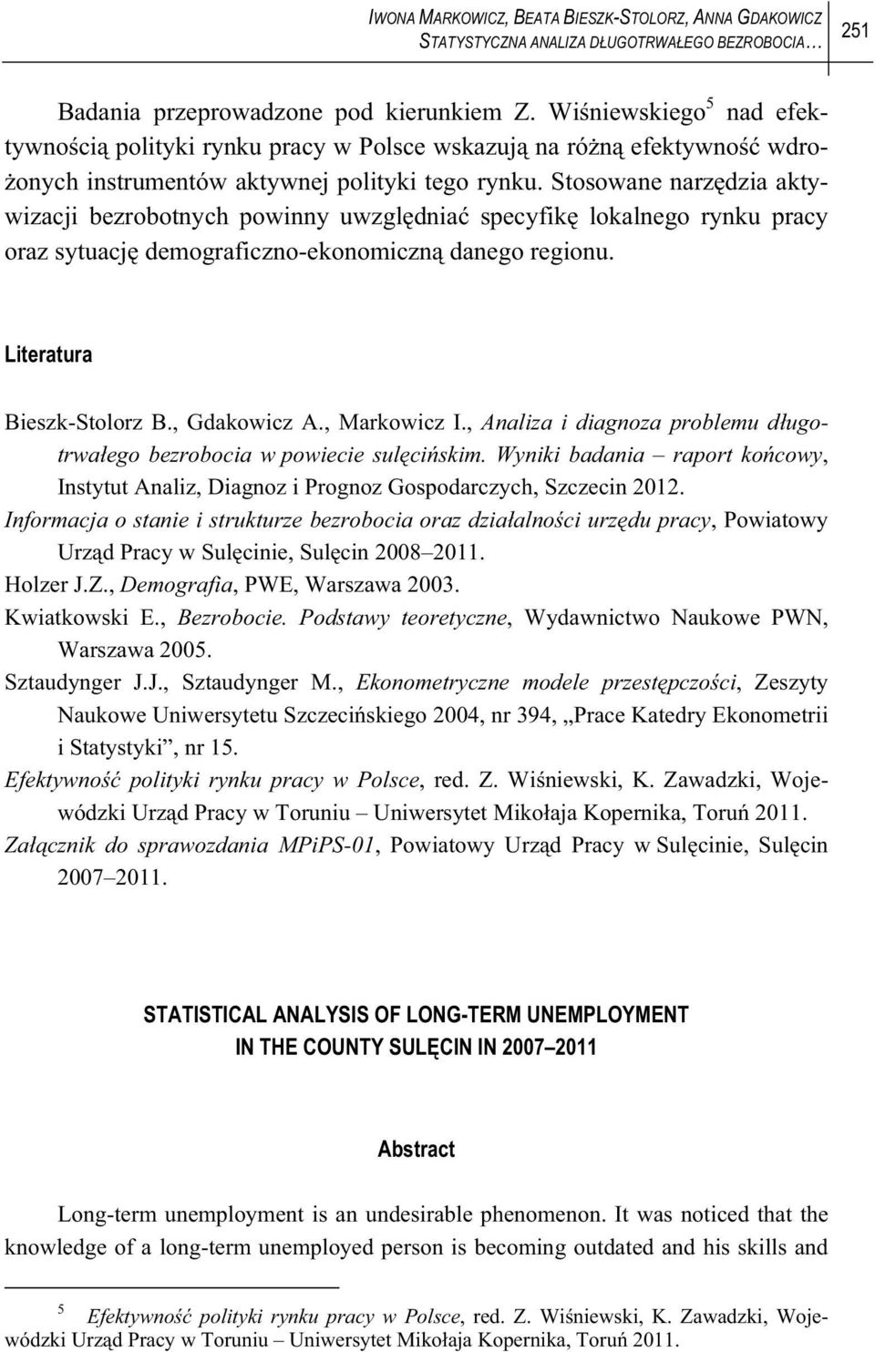 Stosowane narz dzia aktywizacji bezrobotnych powinny uwzgl dnia specyfik lokalnego rynku pracy oraz sytuacj demograficzno-ekonomiczn danego regionu. Literatura Bieszk-Stolorz B., Gdakowicz A.