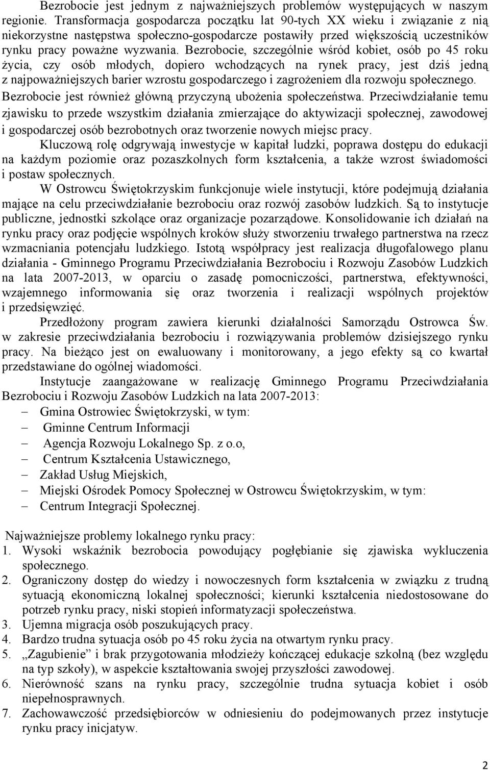 Bezrobocie, szczególnie wśród kobiet, osób po 45 roku życia, czy osób młodych, dopiero wchodzących na rynek pracy, jest dziś jedną z najpoważniejszych barier wzrostu gospodarczego i zagrożeniem dla