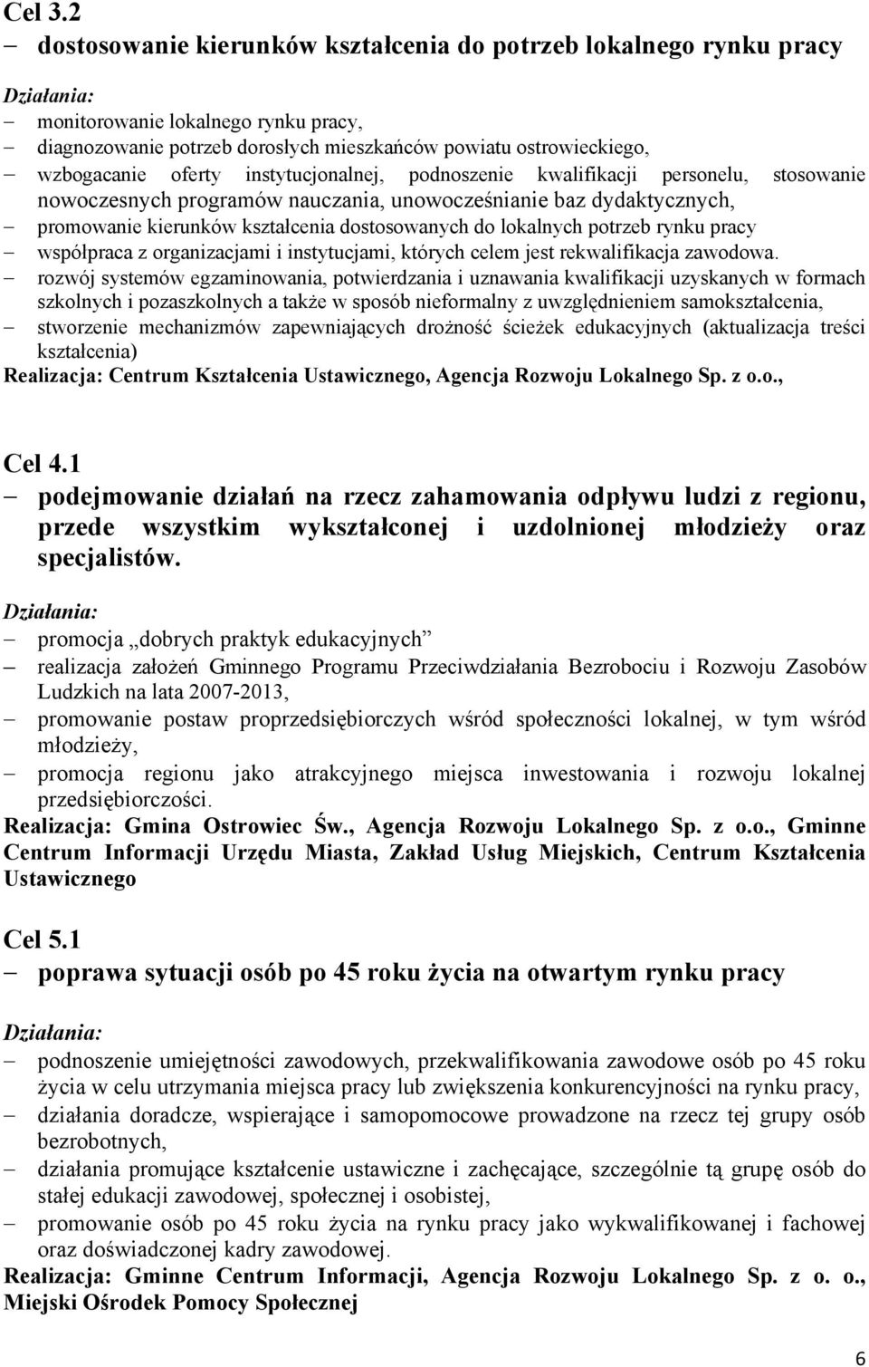 instytucjonalnej, podnoszenie kwalifikacji personelu, stosowanie nowoczesnych programów nauczania, unowocześnianie baz dydaktycznych, promowanie kierunków kształcenia dostosowanych do lokalnych