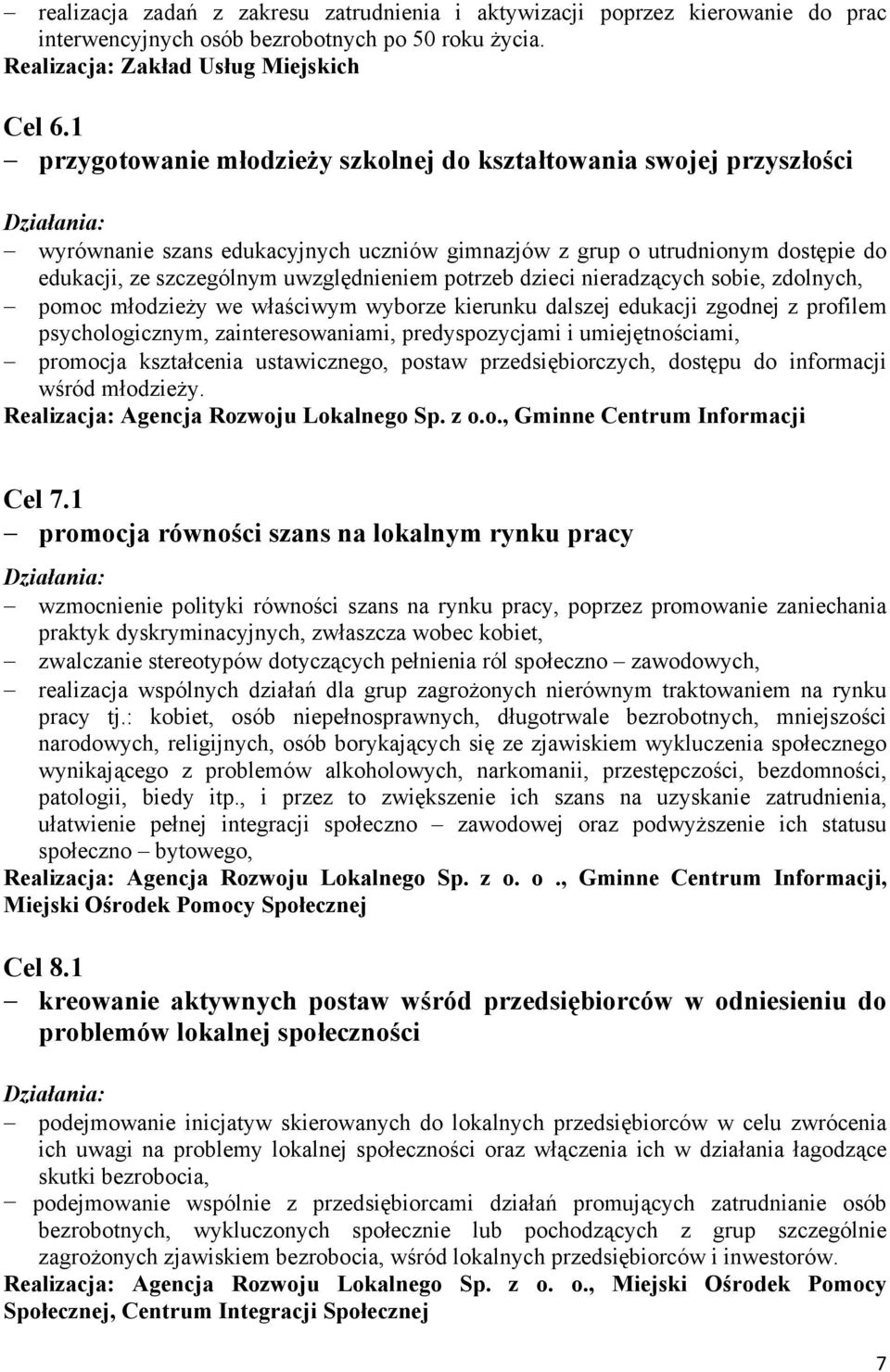 dzieci nieradzących sobie, zdolnych, pomoc młodzieży we właściwym wyborze kierunku dalszej edukacji zgodnej z profilem psychologicznym, zainteresowaniami, predyspozycjami i umiejętnościami, promocja