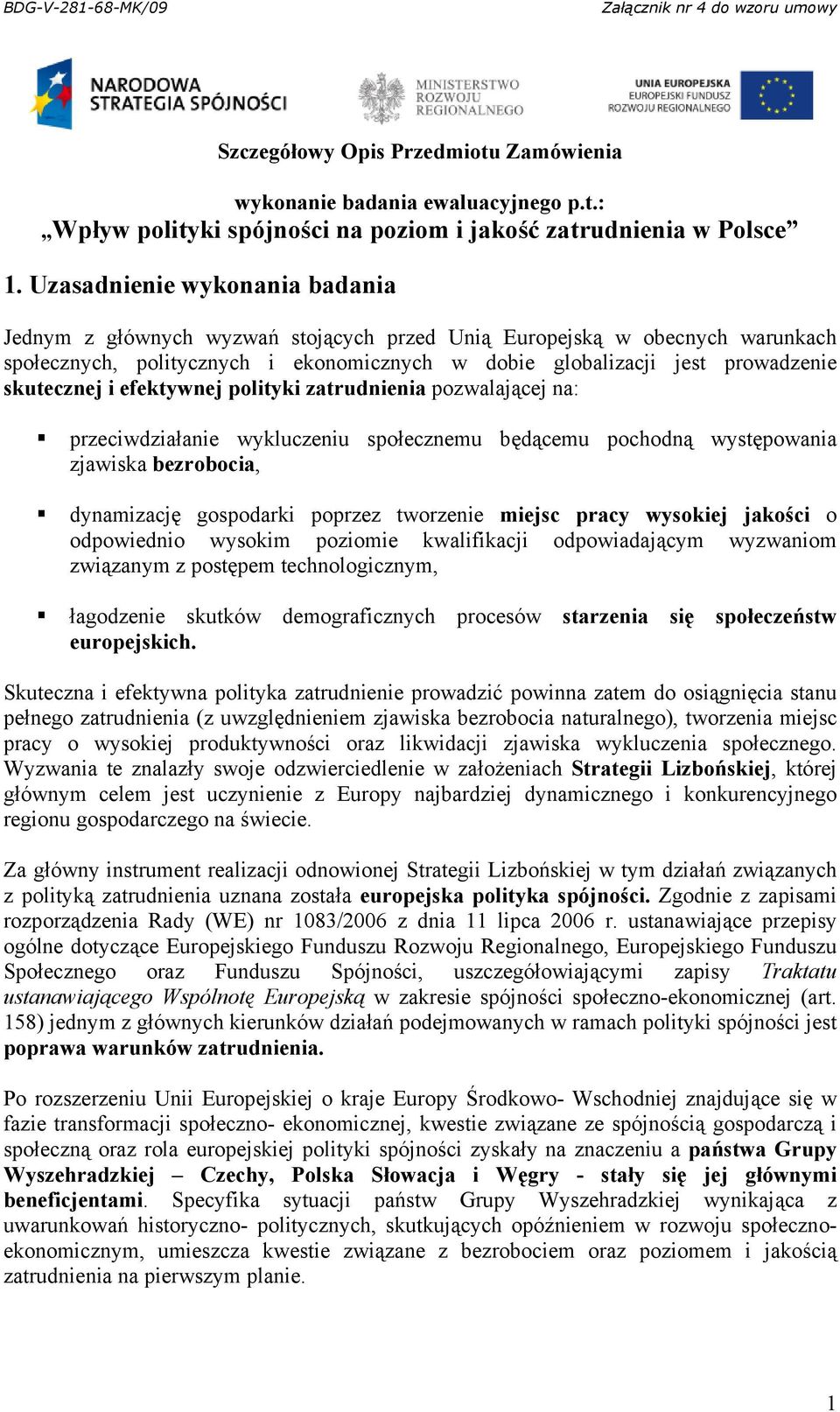 i efektywnej polityki zatrudnienia pozwalającej na: przeciwdziałanie wykluczeniu społecznemu będącemu pochodną występowania zjawiska bezrobocia, dynamizację gospodarki poprzez tworzenie miejsc pracy