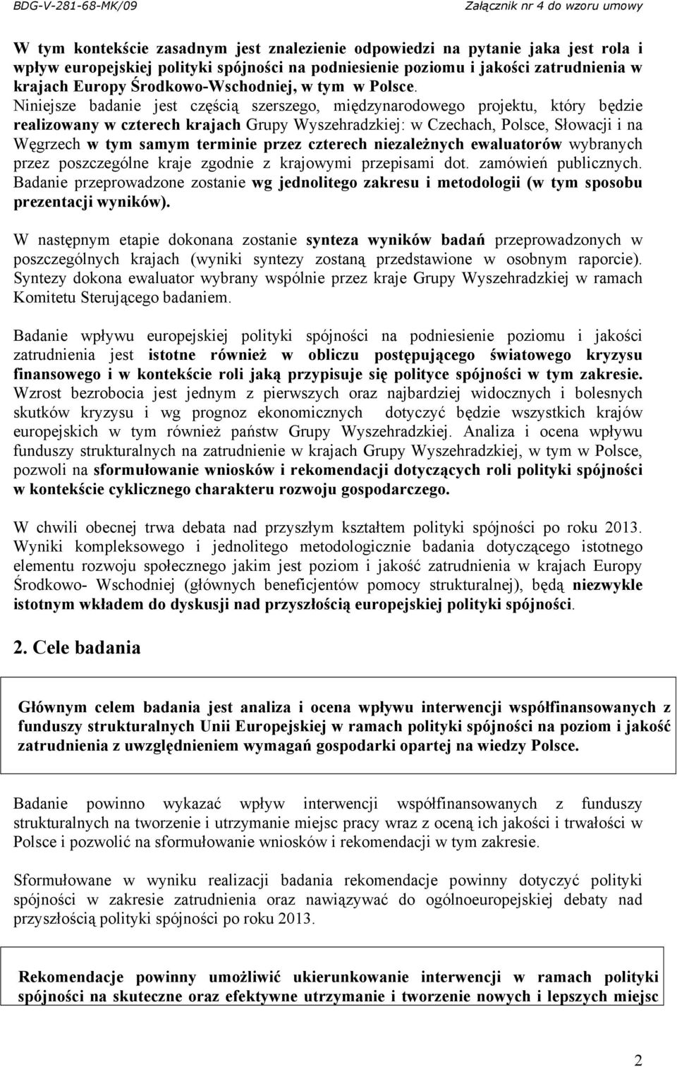 Niniejsze badanie jest częścią szerszego, międzynarodowego projektu, który będzie realizowany w czterech krajach Grupy Wyszehradzkiej: w Czechach, Polsce, Słowacji i na Węgrzech w tym samym terminie