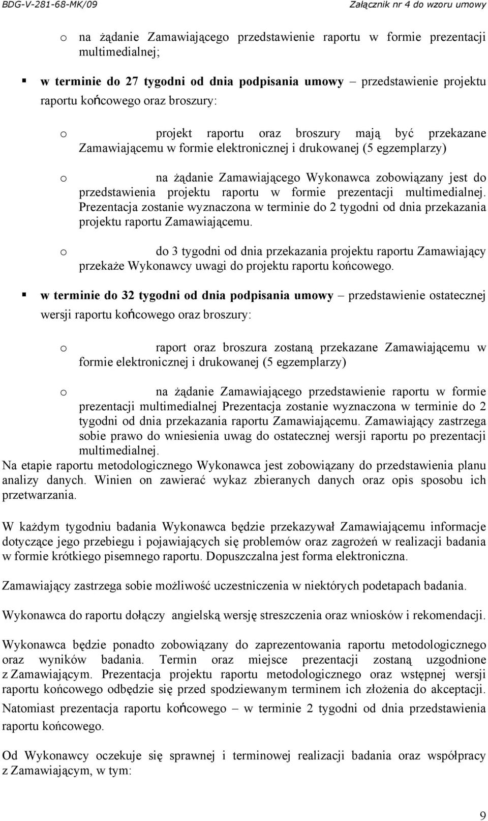 raportu w formie prezentacji multimedialnej. Prezentacja zostanie wyznaczona w terminie do 2 tygodni od dnia przekazania projektu raportu Zamawiającemu.