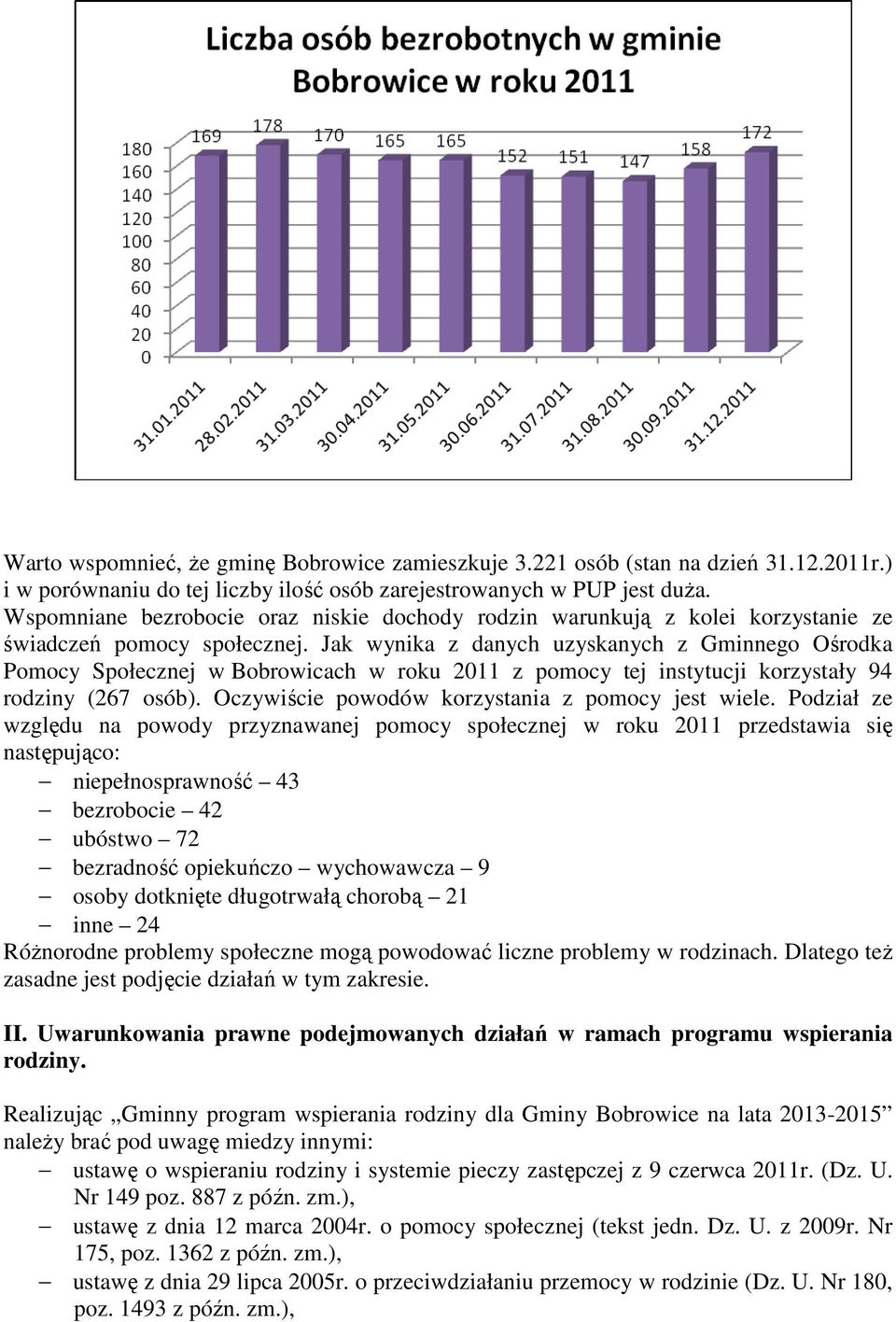 Jak wynika z danych uzyskanych z Gminnego Ośrodka Pomocy Społecznej w Bobrowicach w roku 2011 z pomocy tej instytucji korzystały 94 rodziny (267 osób).