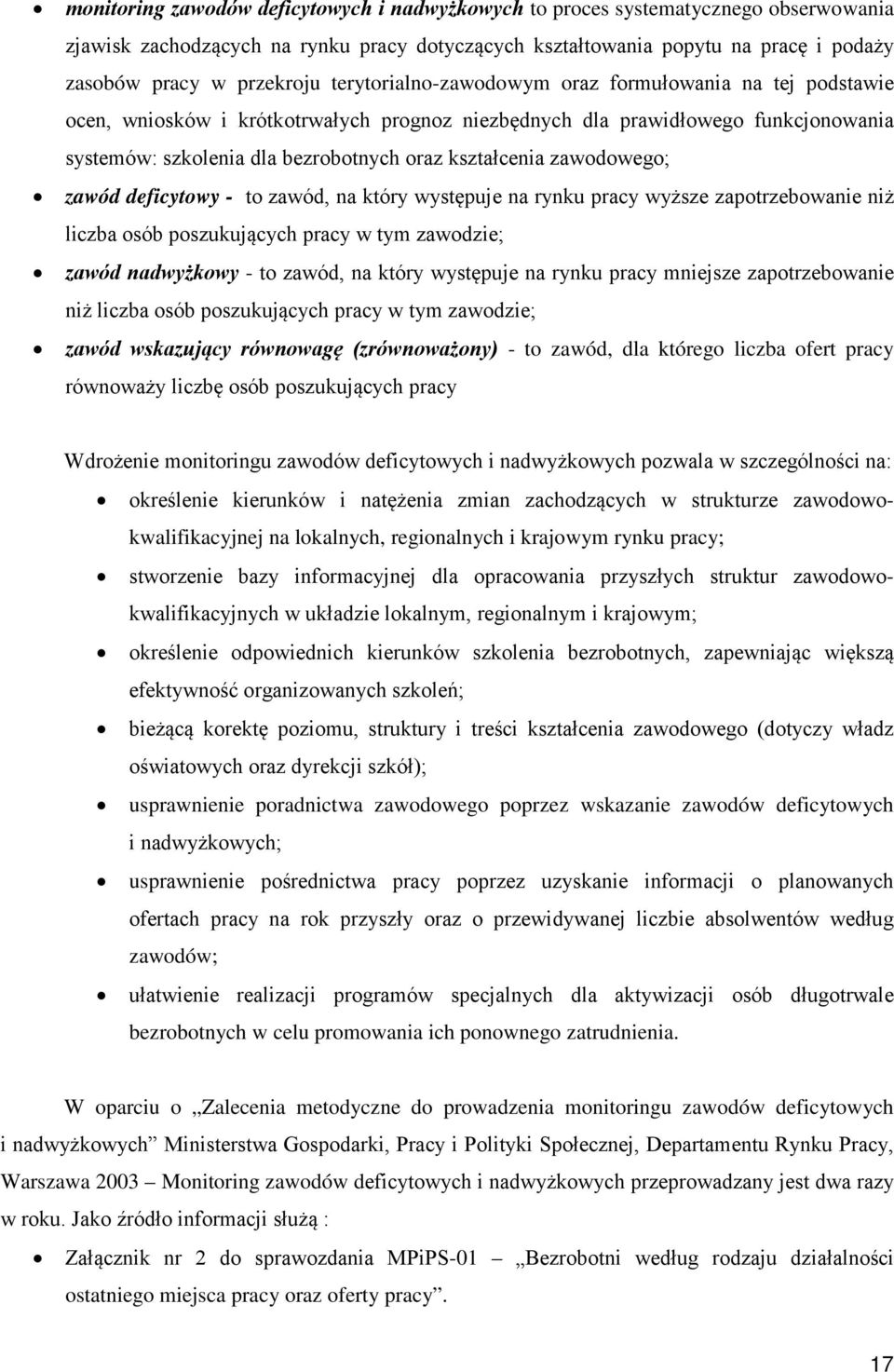 zawodowego; zawód deficytowy - to zawód, na który występuje na rynku pracy wyższe zapotrzebowanie niż liczba osób poszukujących pracy w tym zawodzie; zawód nadwyżkowy - to zawód, na który występuje