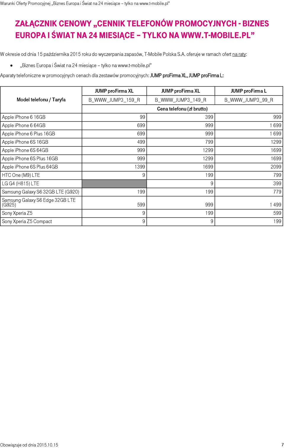 pl Aparaty telefoniczne w promocyjnych cenach dla zestawów promocyjnych:, L: Model telefonu / Taryfa L B_WWW_JUMP3_159_R B_WWW_JUMP3_149_R B_WWW_JUMP3_99_R Cena telefonu (zł brutto) Apple iphone 6