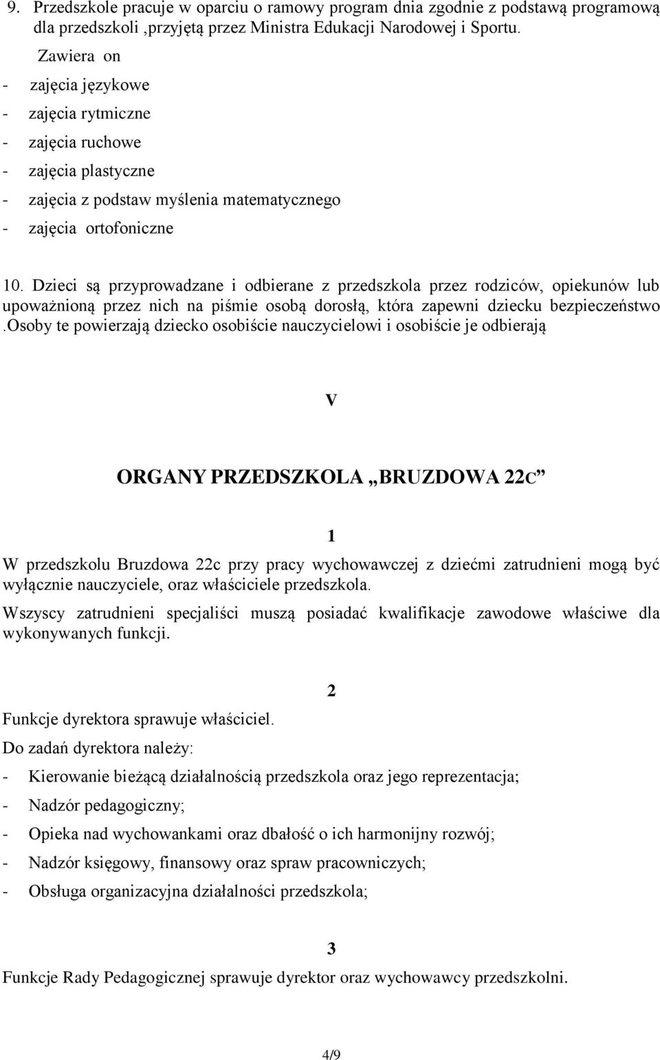 Dzieci są przyprowadzane i odbierane z przedszkola przez rodziców, opiekunów lub upoważnioną przez nich na piśmie osobą dorosłą, która zapewni dziecku bezpieczeństwo.