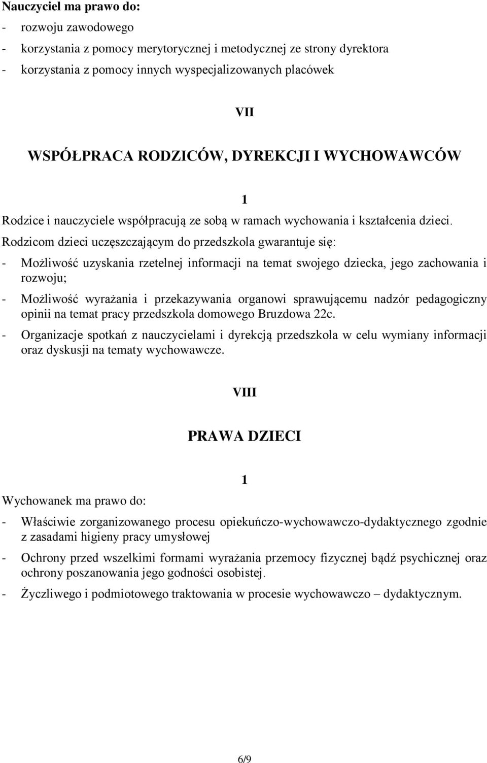 Rodzicom dzieci uczęszczającym do przedszkola gwarantuje się: - Możliwość uzyskania rzetelnej informacji na temat swojego dziecka, jego zachowania i rozwoju; - Możliwość wyrażania i przekazywania