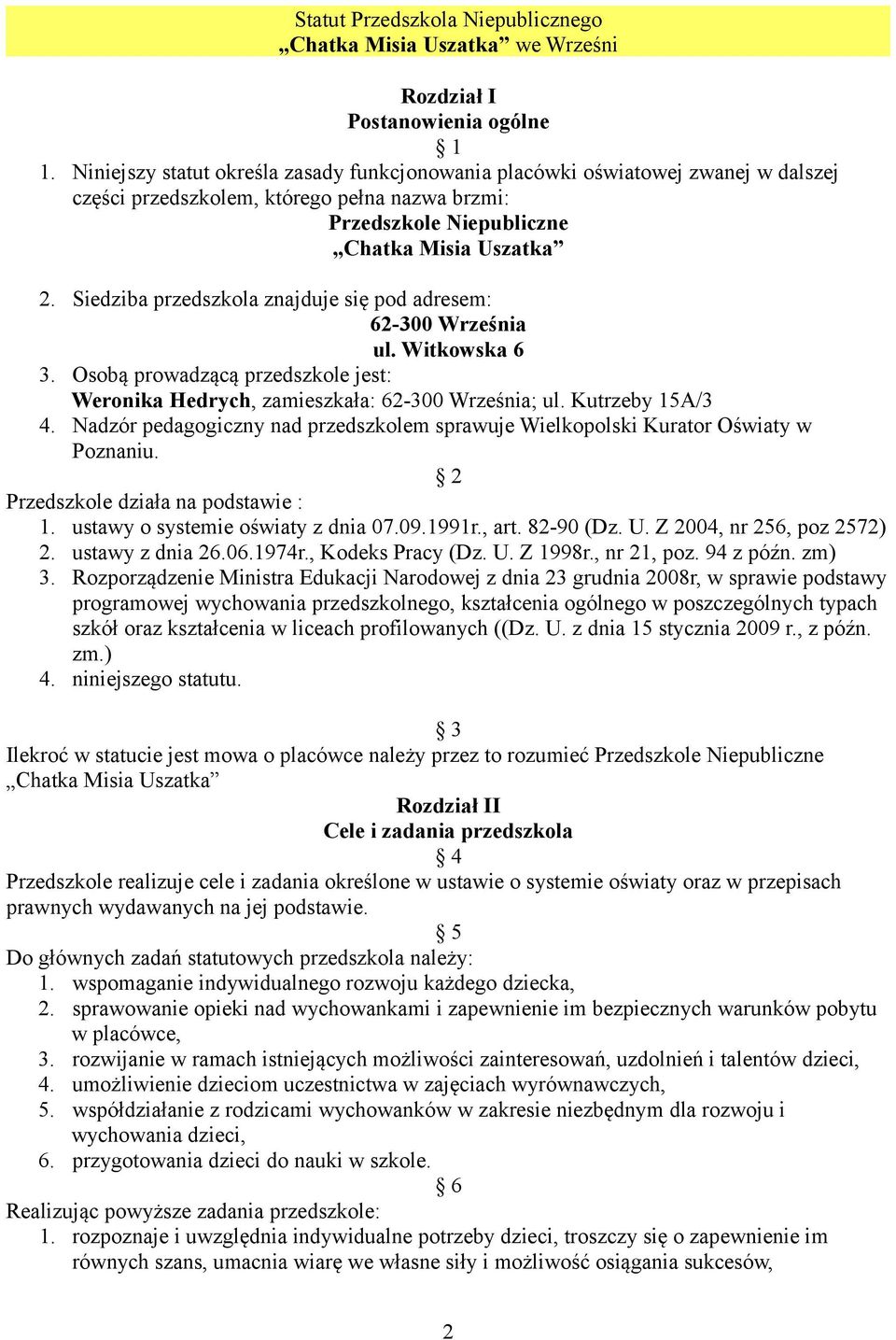 Siedziba przedszkola znajduje się pod adresem: 62-300 Września ul. Witkowska 6 3. Osobą prowadzącą przedszkole jest: Weronika Hedrych, zamieszkała: 62-300 Września; ul. Kutrzeby 15A/3 4.