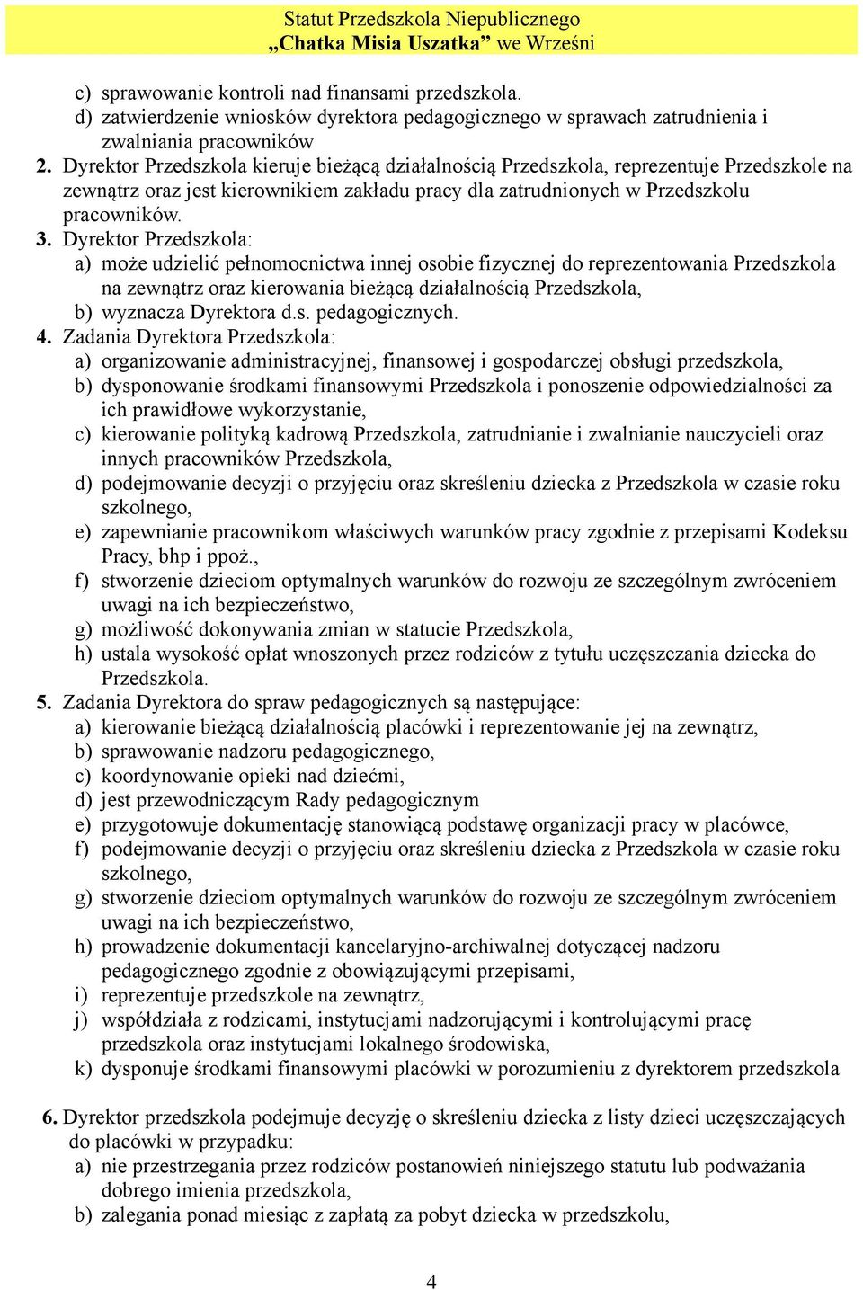 Dyrektor Przedszkola: a) może udzielić pełnomocnictwa innej osobie fizycznej do reprezentowania Przedszkola na zewnątrz oraz kierowania bieżącą działalnością Przedszkola, b) wyznacza Dyrektora d.s. pedagogicznych.