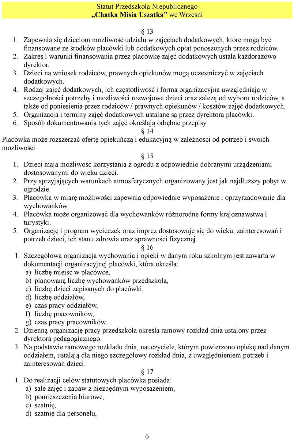 Rodzaj zajęć dodatkowych, ich częstotliwość i forma organizacyjna uwzględniają w szczególności potrzeby i możliwości rozwojowe dzieci oraz zależą od wyboru rodziców, a także od poniesienia przez