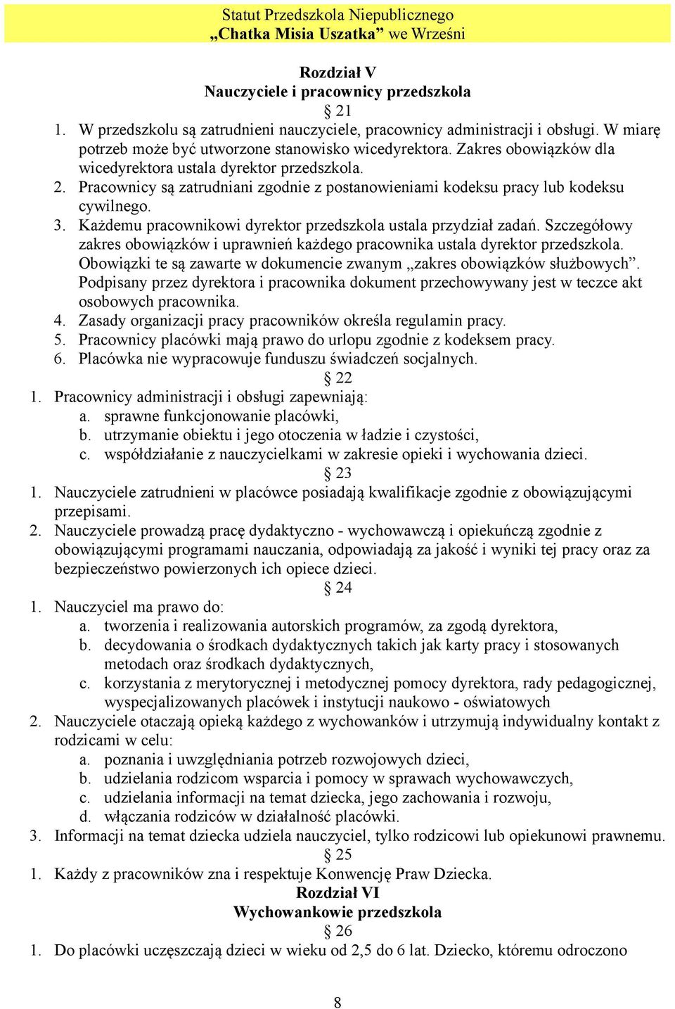 Każdemu pracownikowi dyrektor przedszkola ustala przydział zadań. Szczegółowy zakres obowiązków i uprawnień każdego pracownika ustala dyrektor przedszkola.