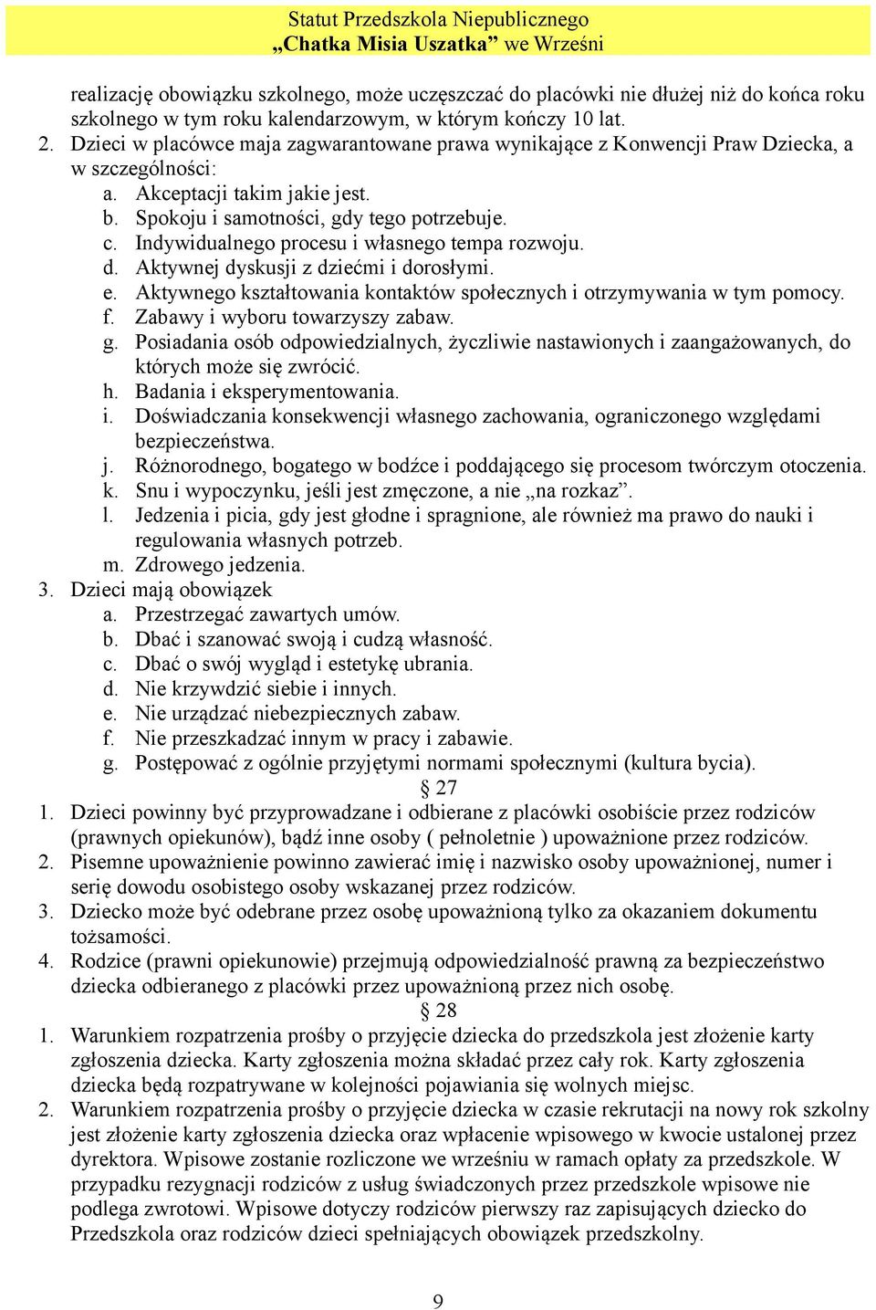 Indywidualnego procesu i własnego tempa rozwoju. d. Aktywnej dyskusji z dziećmi i dorosłymi. e. Aktywnego kształtowania kontaktów społecznych i otrzymywania w tym pomocy. f.