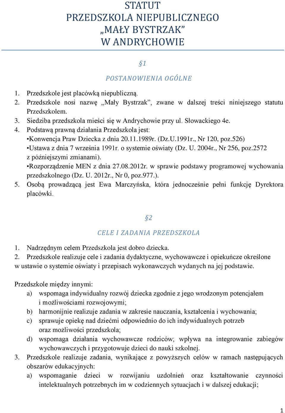 . 4. Podstawą prawną działania Przedszkola jest: Konwencja Praw Dziecka z dnia 20.11.1989r. (Dz.U.1991r., Nr 120, poz.526) Ustawa z dnia 7 września 1991r. o systemie oświaty (Dz. U. 2004r.