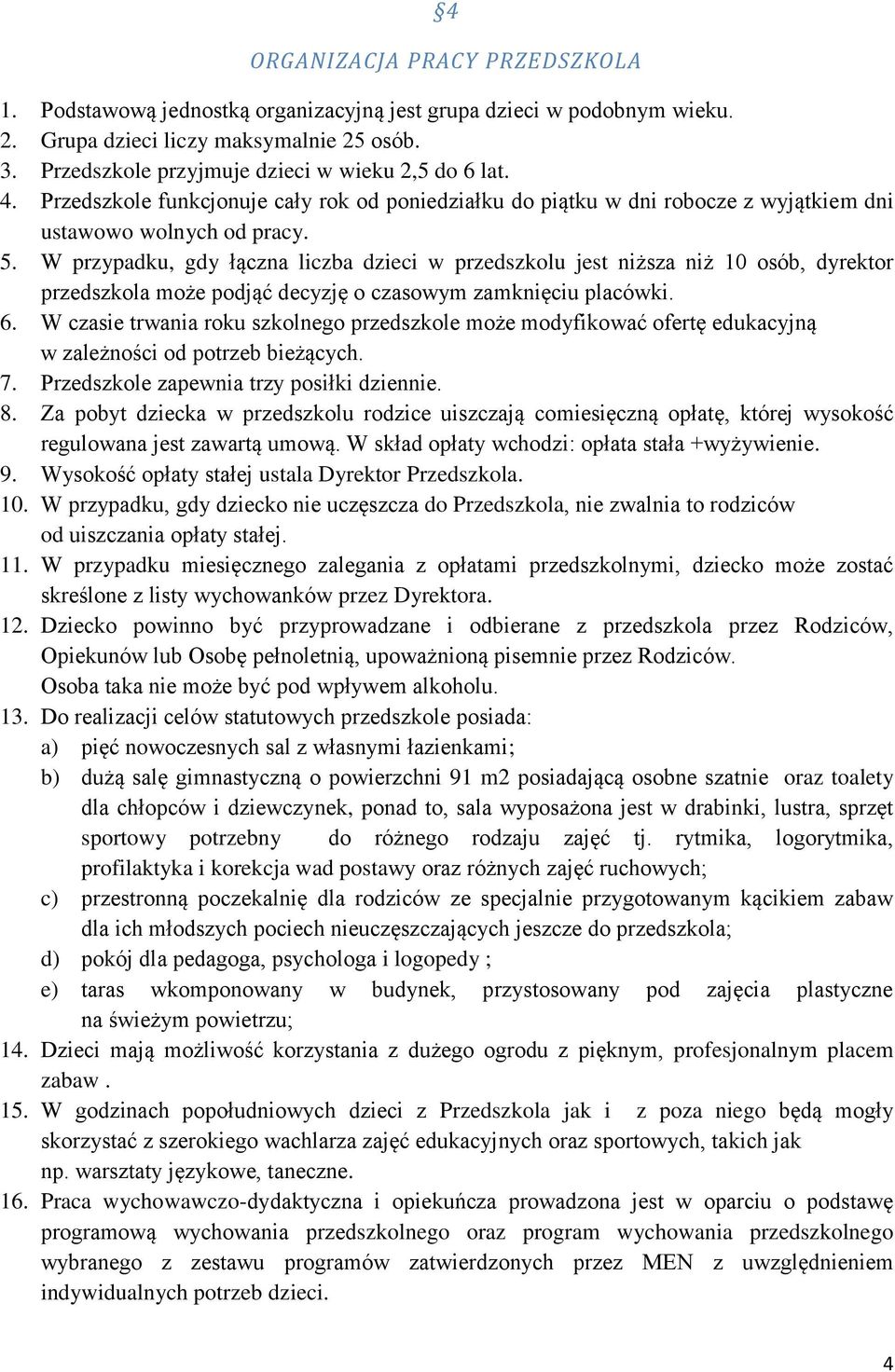 W przypadku, gdy łączna liczba dzieci w przedszkolu jest niższa niż 10 osób, dyrektor przedszkola może podjąć decyzję o czasowym zamknięciu placówki. 6.