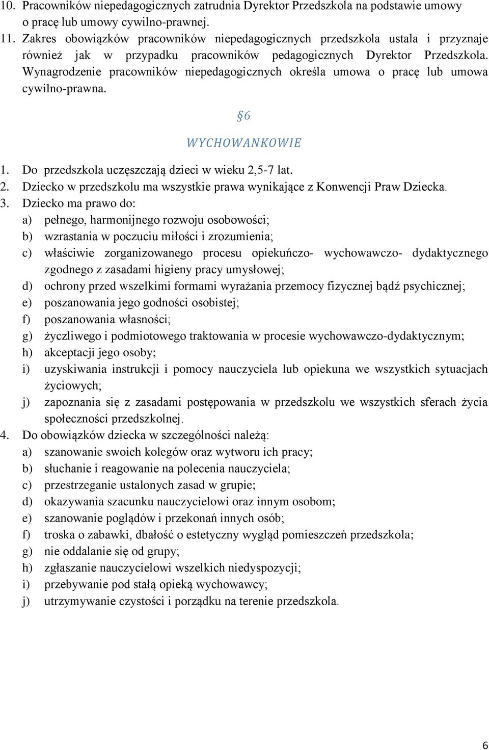 Wynagrodzenie pracowników niepedagogicznych określa umowa o pracę lub umowa cywilno-prawna. 6 WYCHOWANKOWIE 1. Do przedszkola uczęszczają dzieci w wieku 2,