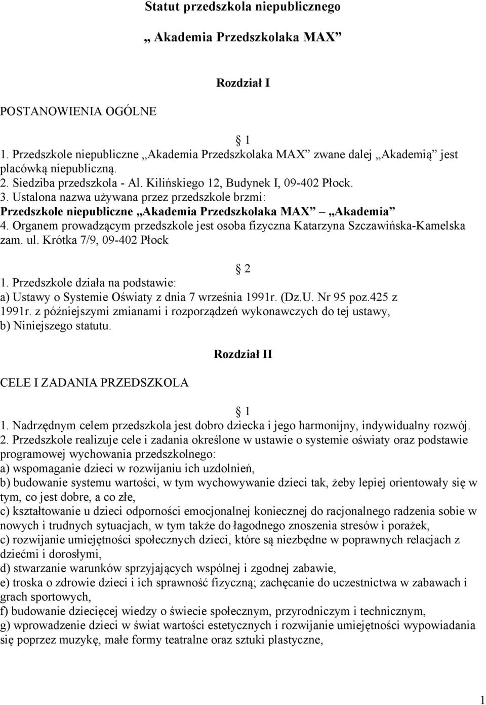 Organem prowadzącym przedszkole jest osoba fizyczna Katarzyna Szczawińska-Kamelska zam. ul. Krótka 7/9, 09-402 Płock 2 1.