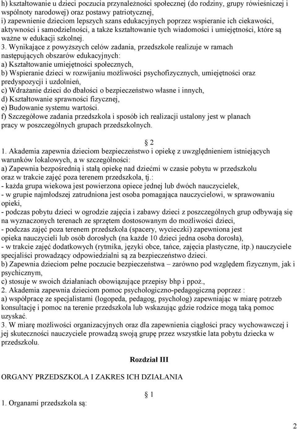 Wynikające z powyższych celów zadania, przedszkole realizuje w ramach następujących obszarów edukacyjnych: a) Kształtowanie umiejętności społecznych, b) Wspieranie dzieci w rozwijaniu możliwości