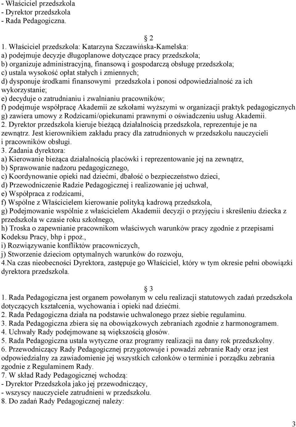 ustala wysokość opłat stałych i zmiennych; d) dysponuje środkami finansowymi przedszkola i ponosi odpowiedzialność za ich wykorzystanie; e) decyduje o zatrudnianiu i zwalnianiu pracowników; f)