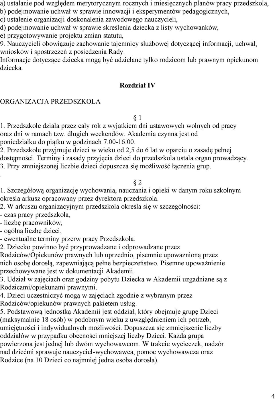 Nauczycieli obowiązuje zachowanie tajemnicy służbowej dotyczącej informacji, uchwał, wniosków i spostrzeżeń z posiedzenia Rady.