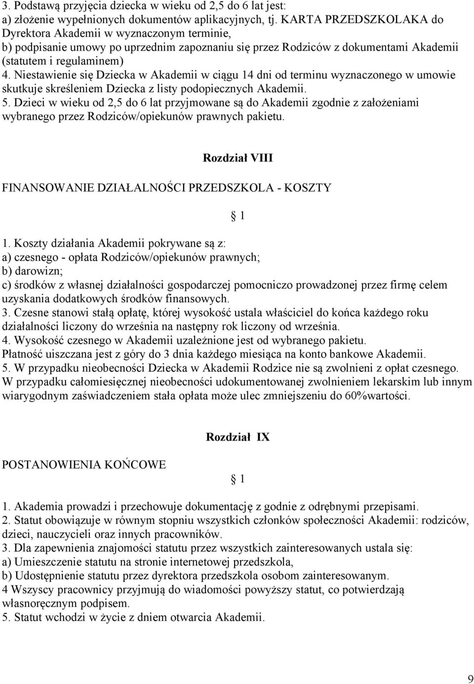 Niestawienie się Dziecka w Akademii w ciągu 14 dni od terminu wyznaczonego w umowie skutkuje skreśleniem Dziecka z listy podopiecznych Akademii. 5.