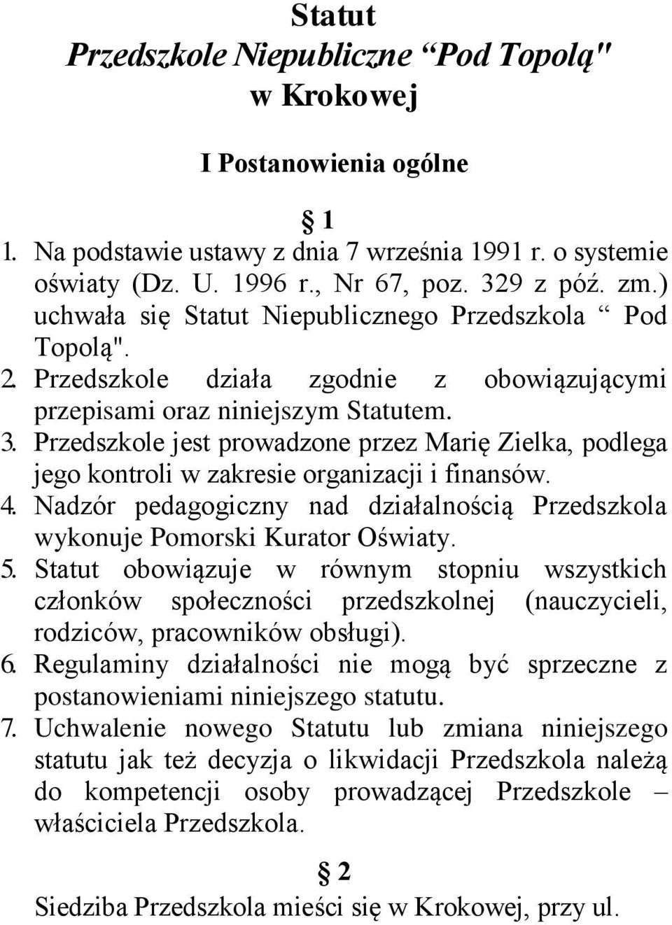 Przedszkole jest prowadzone przez Marię Zielka, podlega jego kontroli w zakresie organizacji i finansów. 4. Nadzór pedagogiczny nad działalnością Przedszkola wykonuje Pomorski Kurator Oświaty. 5.