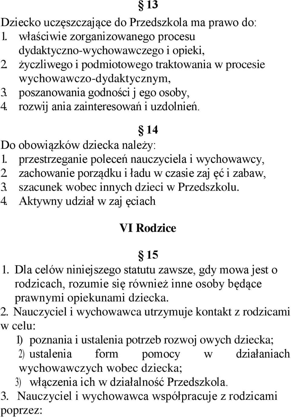 przestrzeganie poleceń nauczyciela i wychowawcy, 2. zachowanie porządku i ładu w czasie zaj ęć i zabaw, 3. szacunek wobec innych dzieci w Przedszkolu. 4. Aktywny udział w zaj ęciach VI Rodzice 15 1.